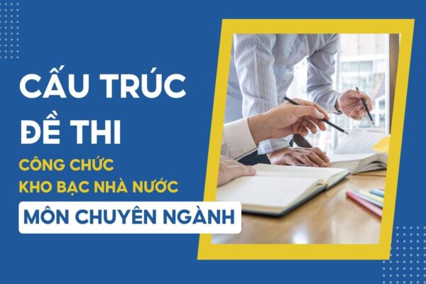 Cấu trúc đề thi Công chức Kho bạc Nhà nước - Môn Chuyên ngành