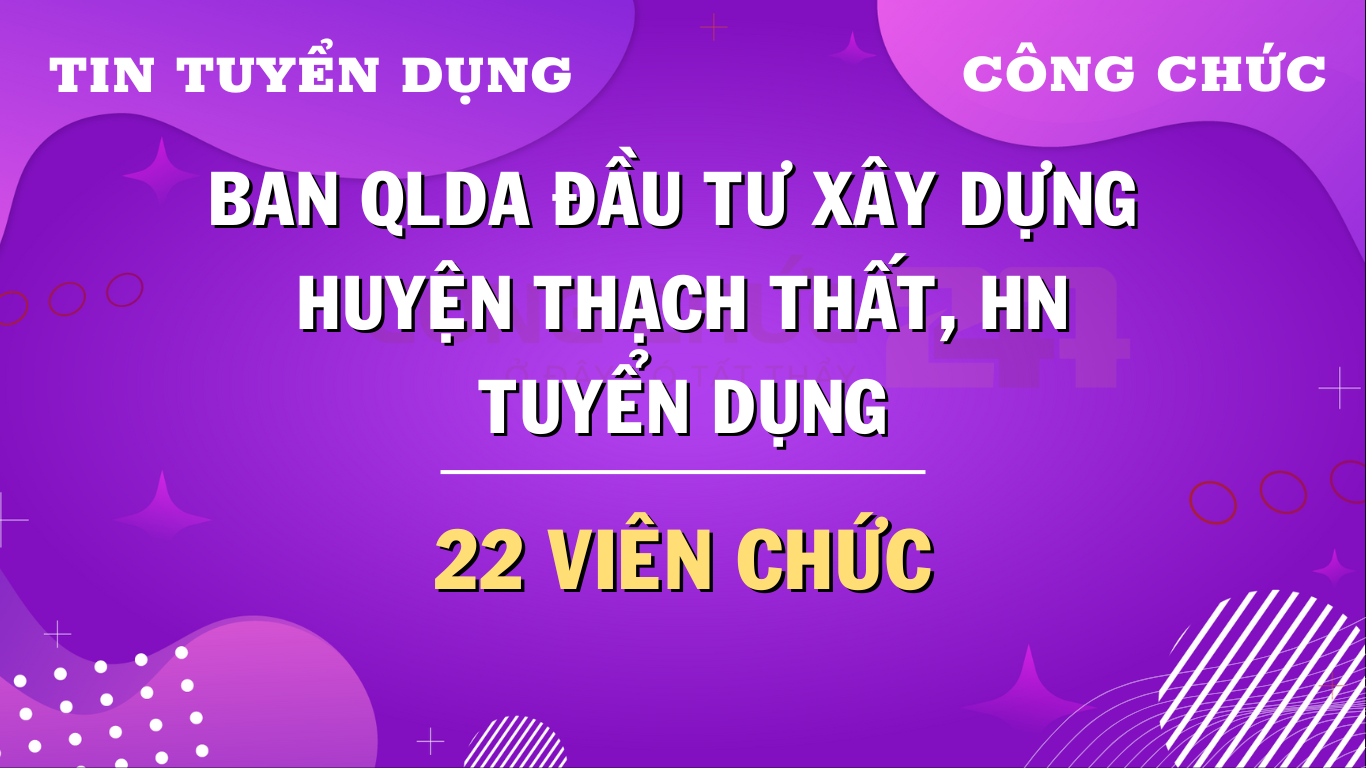 Ban Quản lý Dự án ĐTXD huyện Thạch Thất tuyển dụng viên chức năm 2024