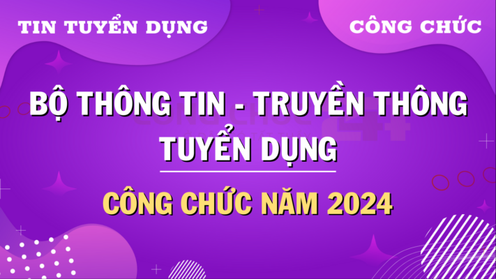 Tuyển dụng công chức Bộ Thông tin và Truyền thông năm 2024 theo Nghị định 140/2017/NĐ-CP