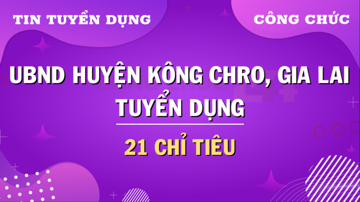 Thông báo tuyển dụng công chức cấp xã huyện Kông Chro, Gia Lai năm 2024: 21 Chỉ tiêu