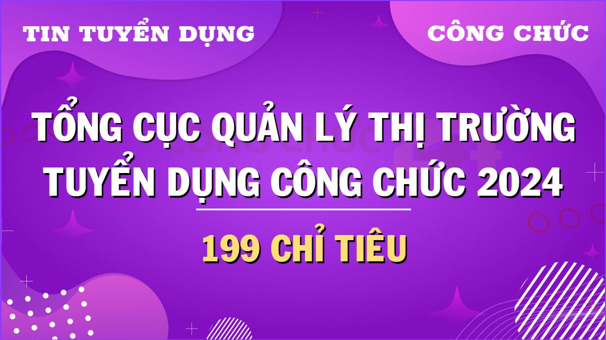 Tổng cục Quản lý thị trường chính thức tuyển dụng công chức năm 2024