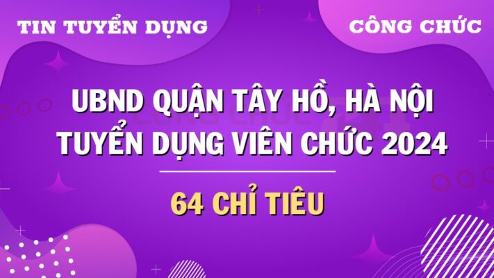 UBND quận Tây Hồ Hà Nội thông báo tuyển dụng viên chức năm 2024