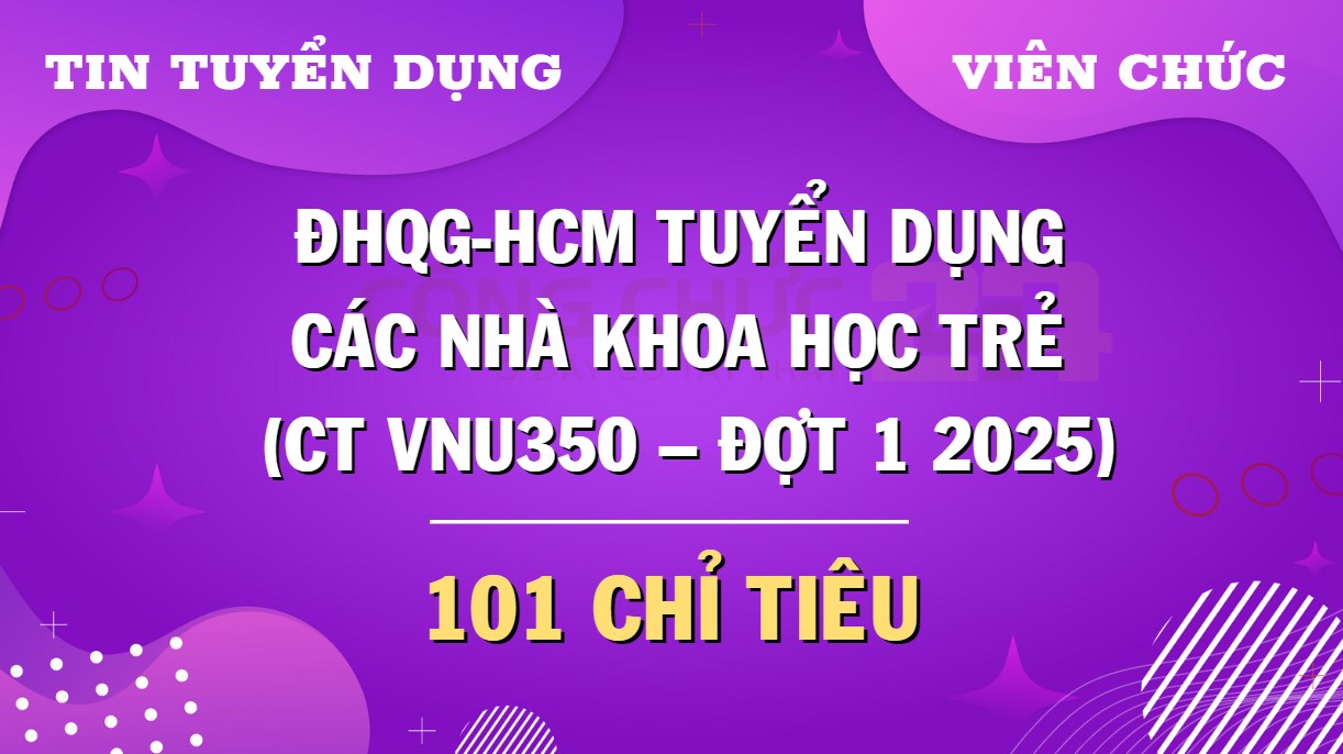 ĐHQG-HCM tuyển dụng các nhà khoa học trẻ xuất sắc, đầu ngành – Chương trình VNU350 đợt 1 năm 2025