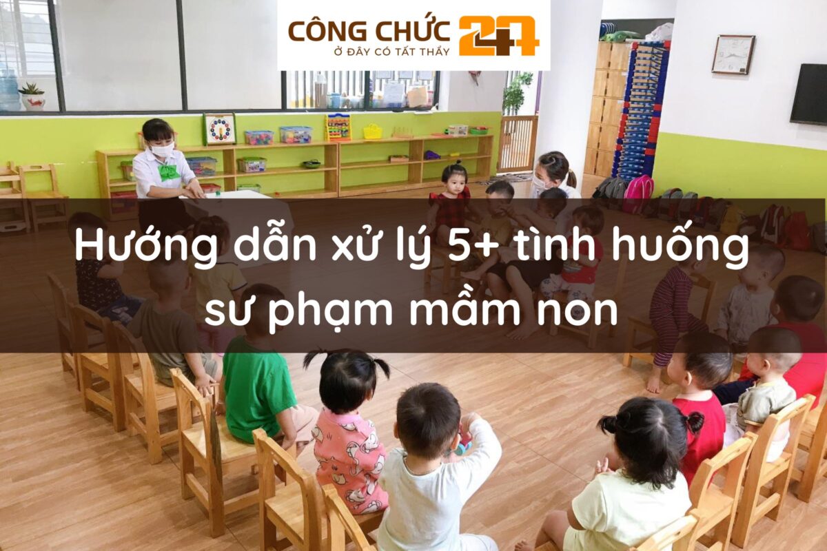 Hướng dẫn xử lý 5+ tình huống sư phạm mầm non thường gặp