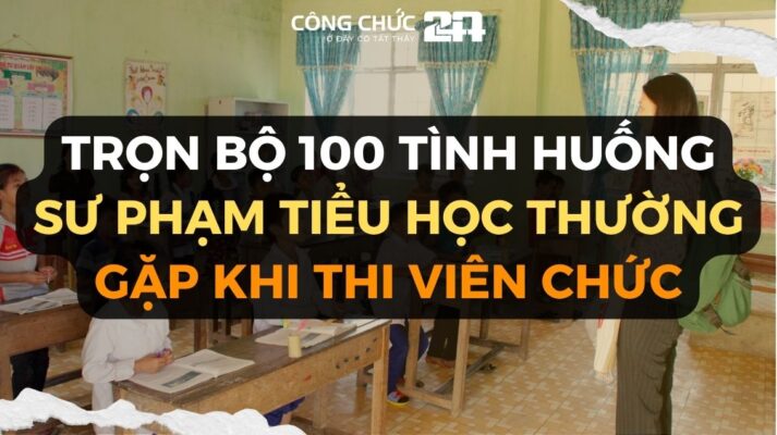 Trọn bộ 100 tình huống sư phạm tiểu học thường gặp nhất khi thi viên chức