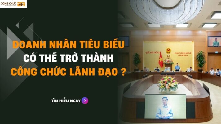Doanh nhân tiêu biểu có thể trở thành Công chức lãnh đạo?