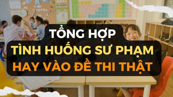 Tổng hợp tình huống sư phạm hay rơi vào đề thi thật