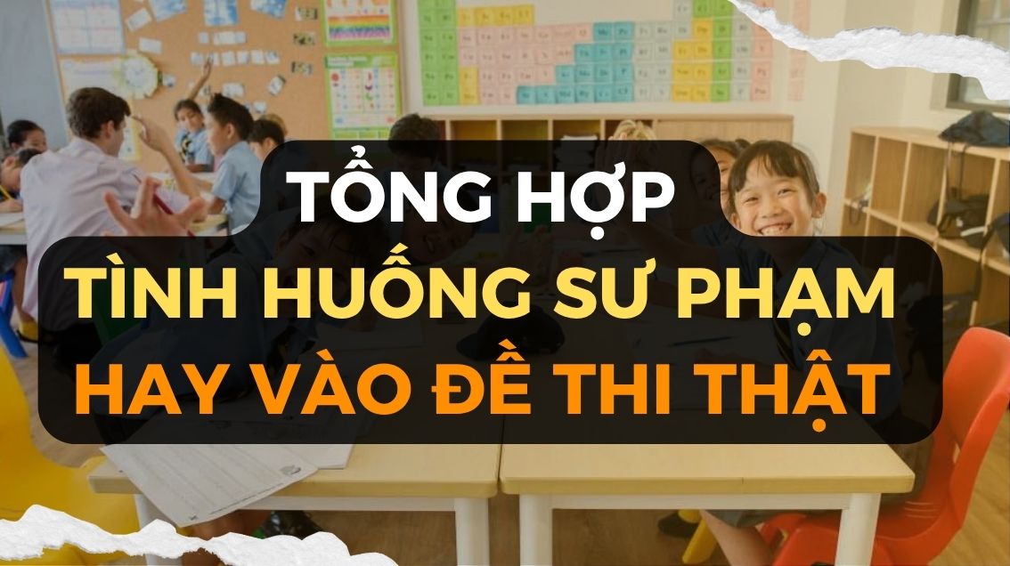Tổng hợp tình huống sư phạm hay rơi vào đề thi thật