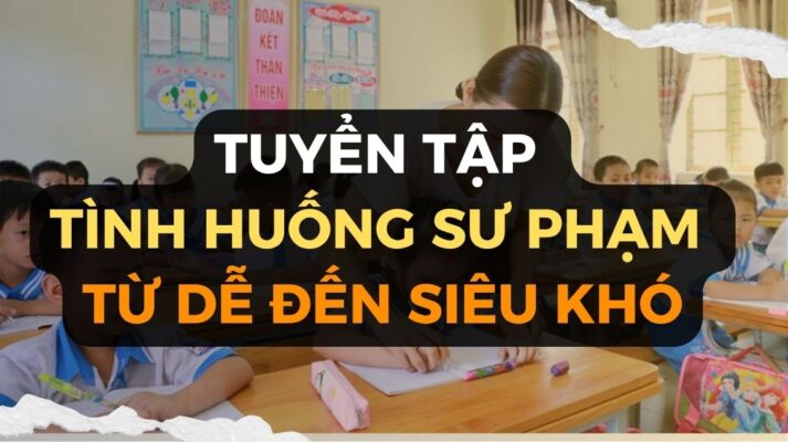 Tuyển tập Tình huống sư phạm thường gặp khi thi Viên chức Giáo dục từ dễ đến khó