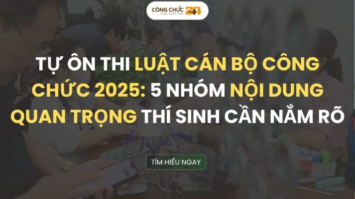 Tự ôn thi Luật Cán bộ công chức 2025: 5 nhóm nội dung quan trọng thí sinh cần nắm rõ