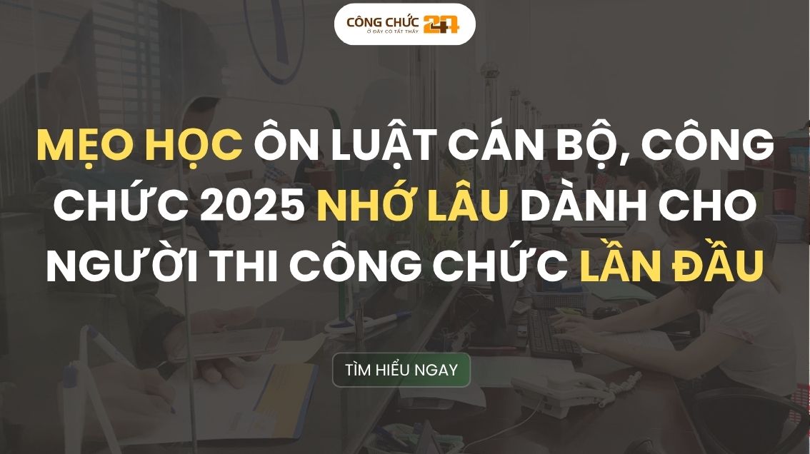 Mẹo học ôn Luật Cán bộ, công chức 2025 nhớ lâu dành cho người thi công chức lần đầu