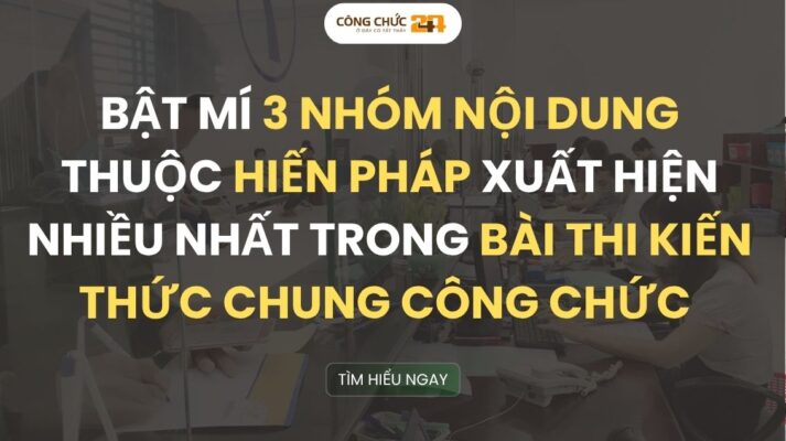 Bật mí 3 nhóm nội dung Hiến pháp xuất hiện nhiều nhất trong bài thi Kiến thức chung Công chức