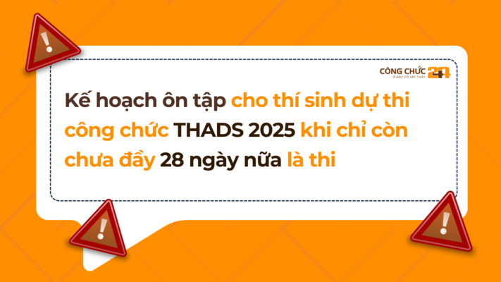 Kế hoạch ôn tập cho thí sinh dự thi công chức THADS 2025 khi chỉ còn chưa đầy 28 ngày nữa là thi
