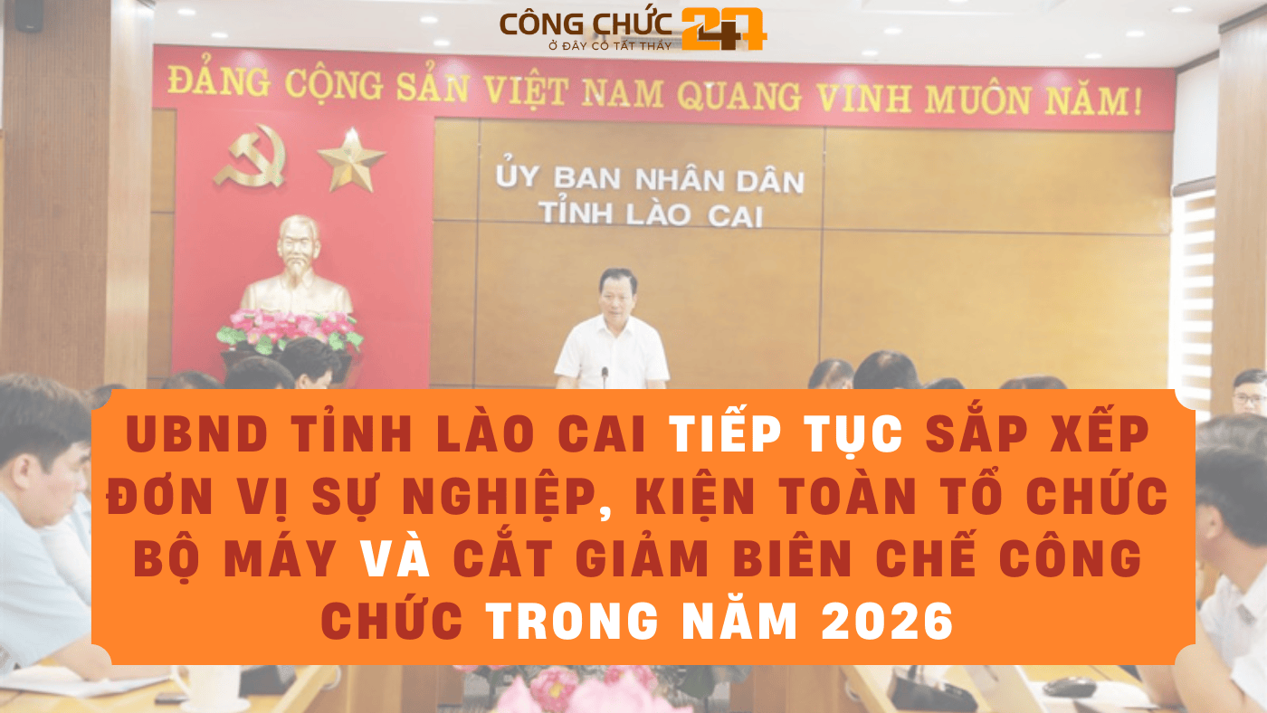 UBND tỉnh Lào Cai tiếp tục sắp xếp đơn vị sự nghiệp, kiện toàn tổ chức bộ máy và cắt giảm biên chế công chức trong năm 2026